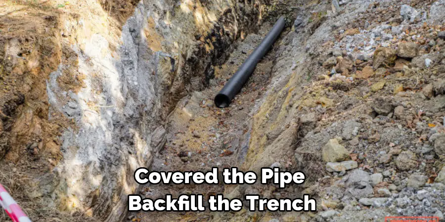 Covered the Pipe 
Backfill the Trench