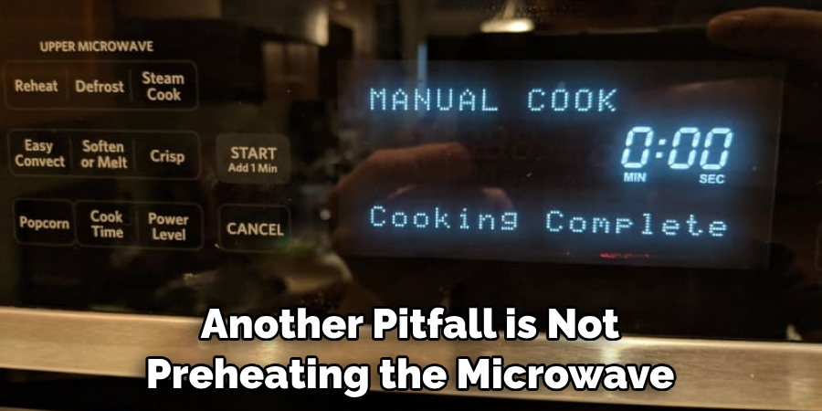 Another Pitfall is Not Preheating the Microwave