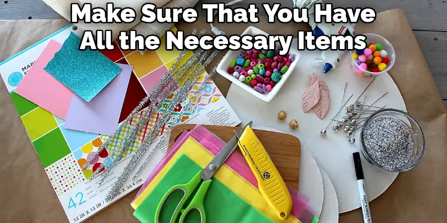 Make Sure That You Have All the Necessary Items