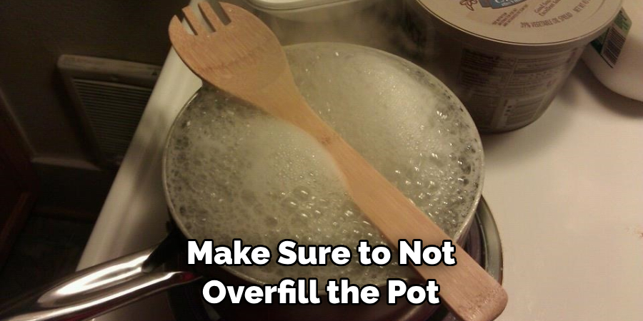 Make Sure to Not Overfill the Pot