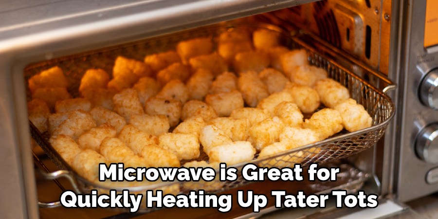 Microwave is Great for Quickly Heating Up Tater Tots
