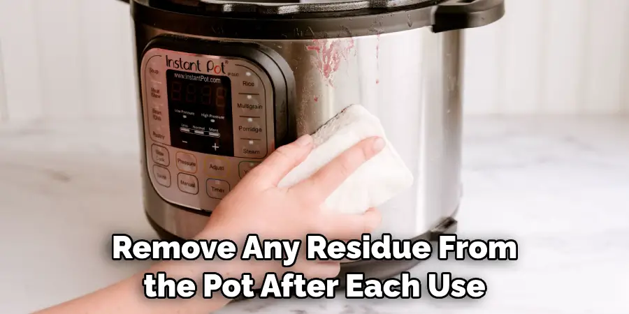 Remove Any Residue From the Pot After Each Use