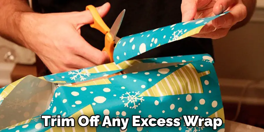 Trim Off Any Excess Wrap