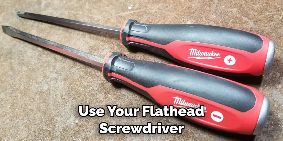 Use Your Flathead Screwdriver