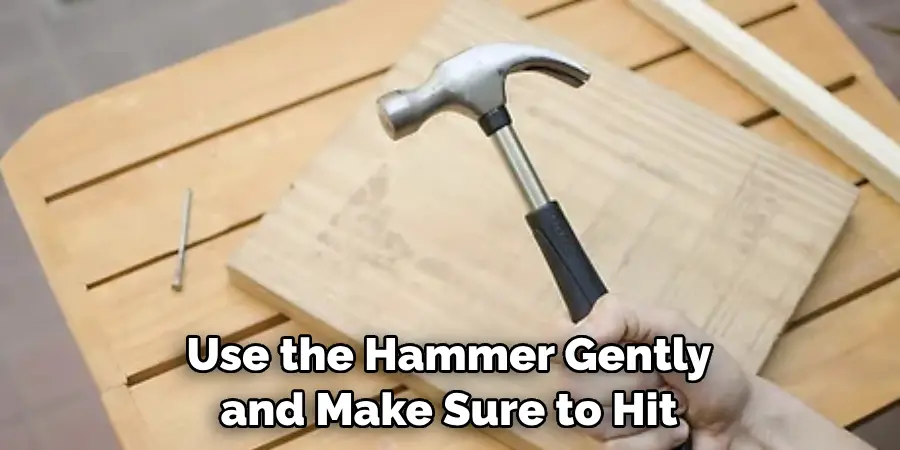 Use the Hammer Gently and Make Sure to Hit