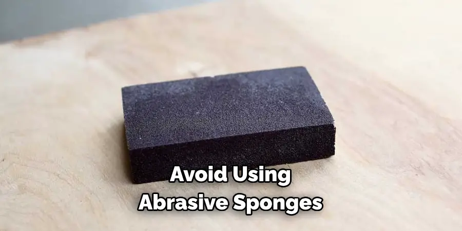 Avoid Using 
Abrasive Sponges