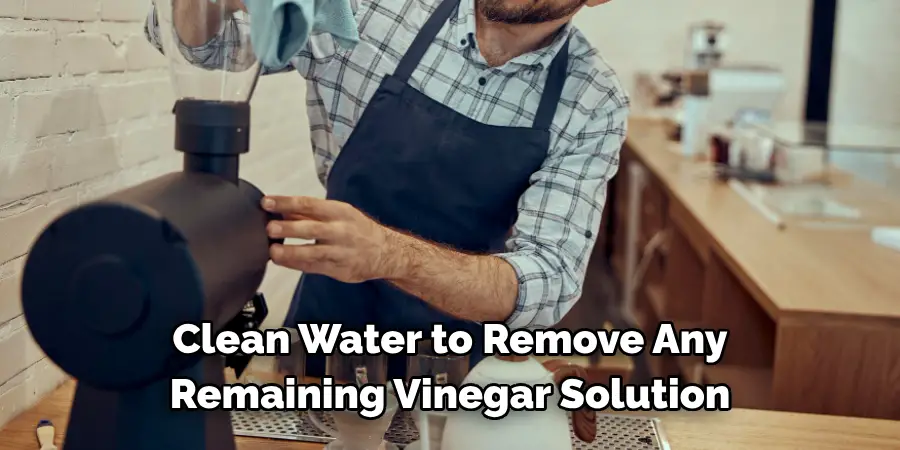 Clean Water to Remove Any 
Remaining Vinegar Solution