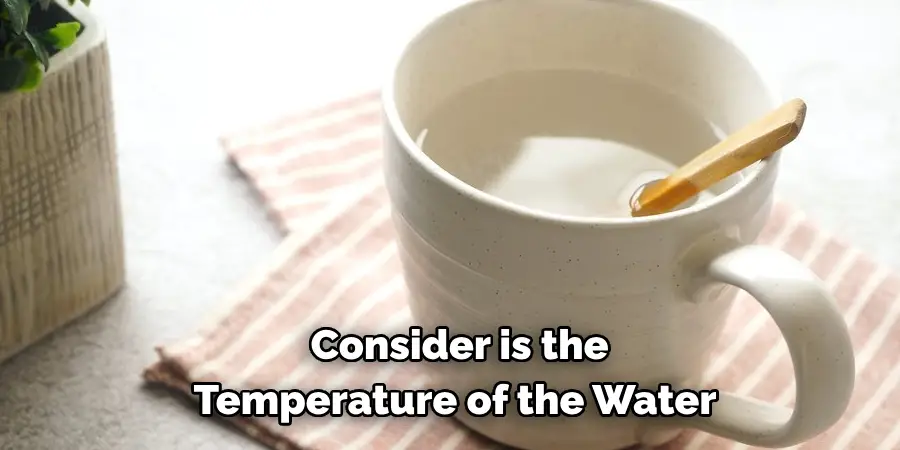  Consider is the 
Temperature of the Water