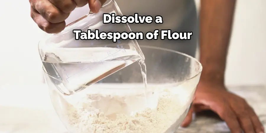 Dissolve a Tablespoon of Flour