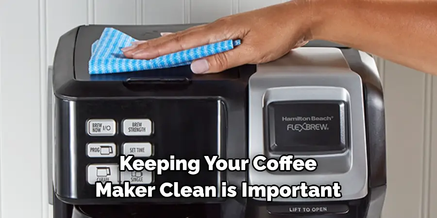 Keeping Your Coffee 
Maker Clean is Important 