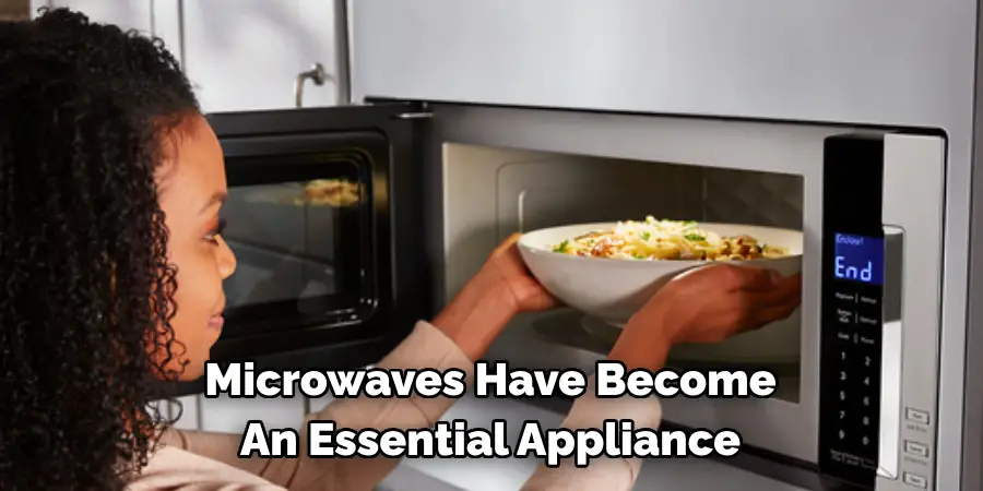 Microwaves Have Become 
An Essential Appliance