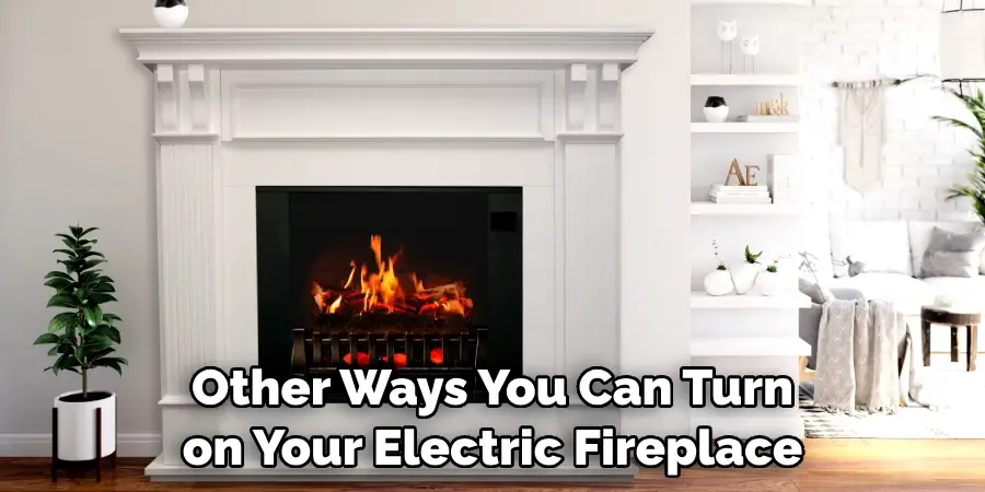 Other Ways You Can Turn on Your Electric Fireplace