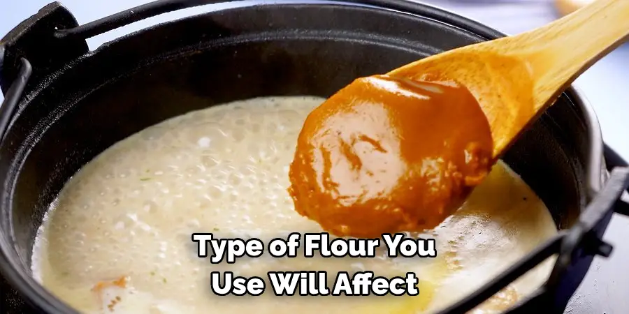 Type of Flour You 
Use Will Affect