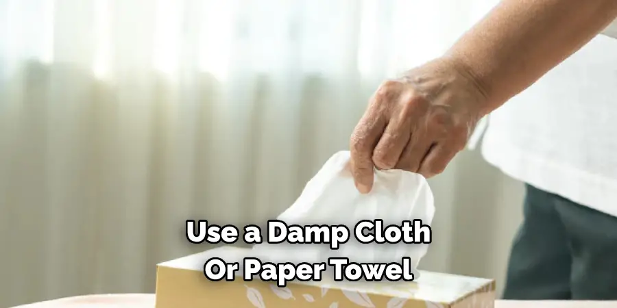 Use a Damp Cloth 
Or Paper Towel