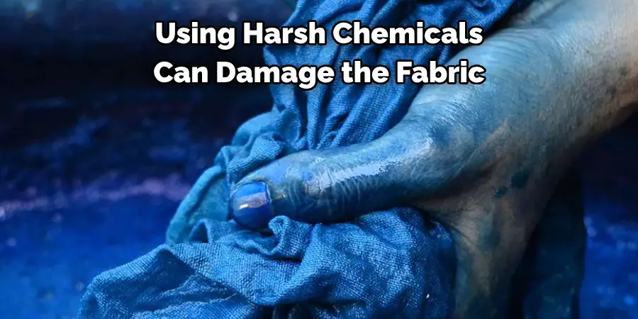 Using Harsh Chemicals 
Can Damage the Fabric