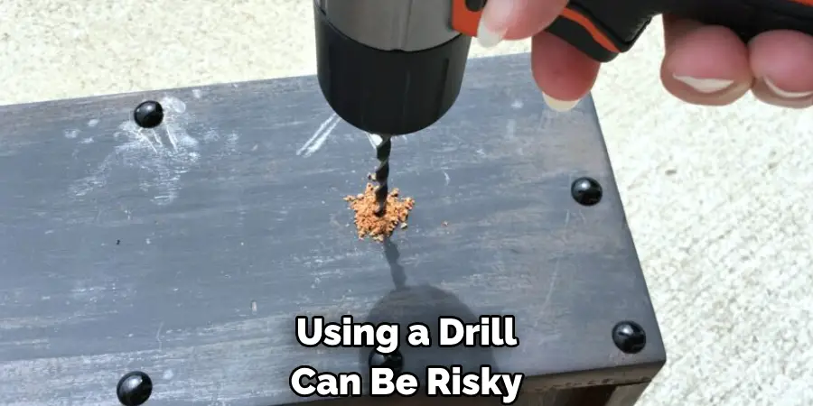 Using a Drill 
Can Be Risky