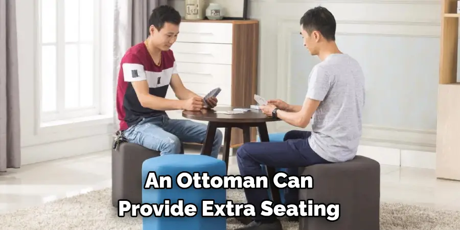 An Ottoman Can 
Provide Extra Seating
