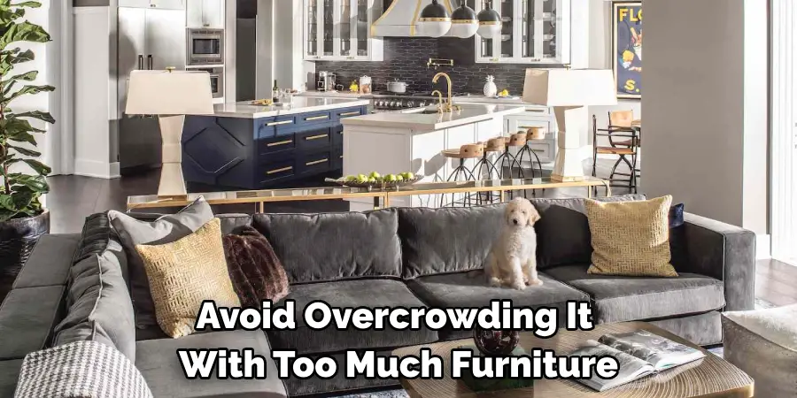 Avoid Overcrowding It 
With Too Much Furniture