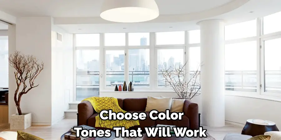  Choose Color 
Tones That Will Work