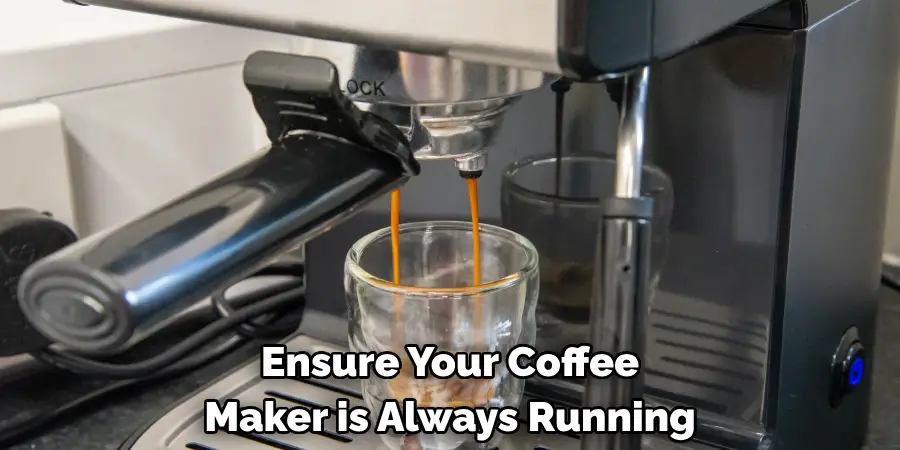 Ensure Your Coffee 
Maker is Always Running