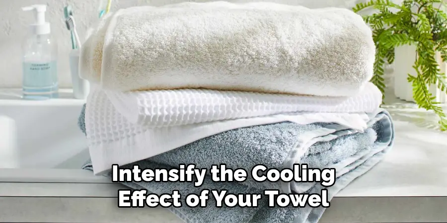 Intensify the Cooling Effect of Your Towel