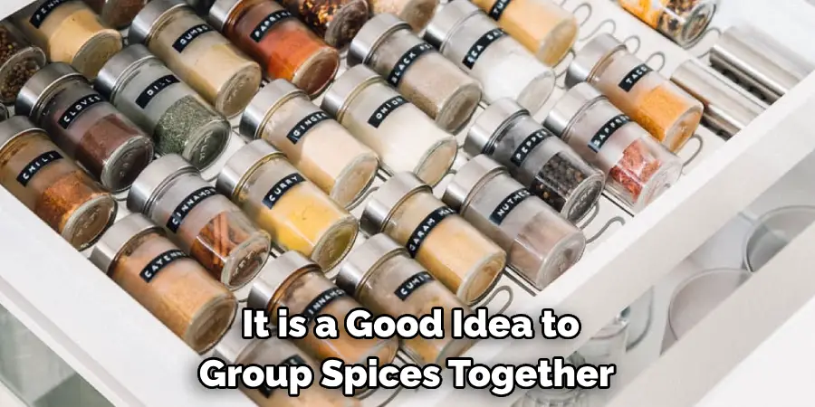  It is a Good Idea to 
Group Spices Together