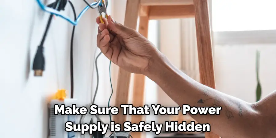 Make Sure That Your Power
Supply is Safely Hidden