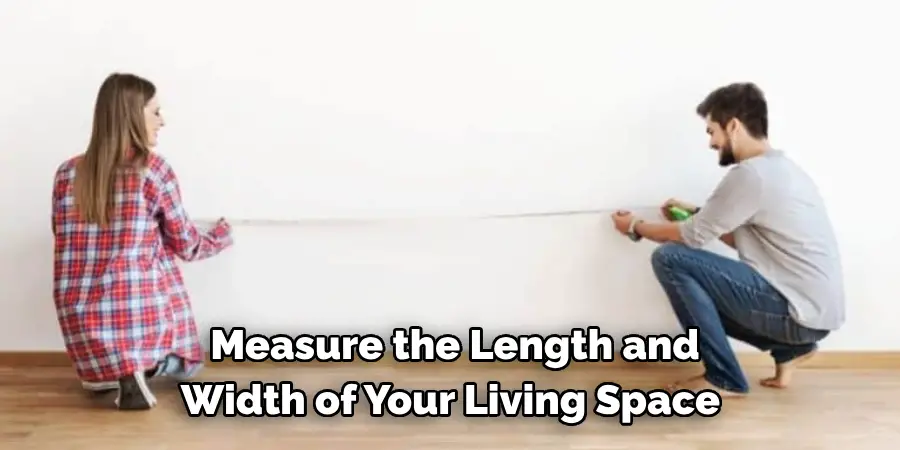 Measure the Length and 
Width of Your Living Space 