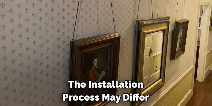 The Installation 
Process May Differ