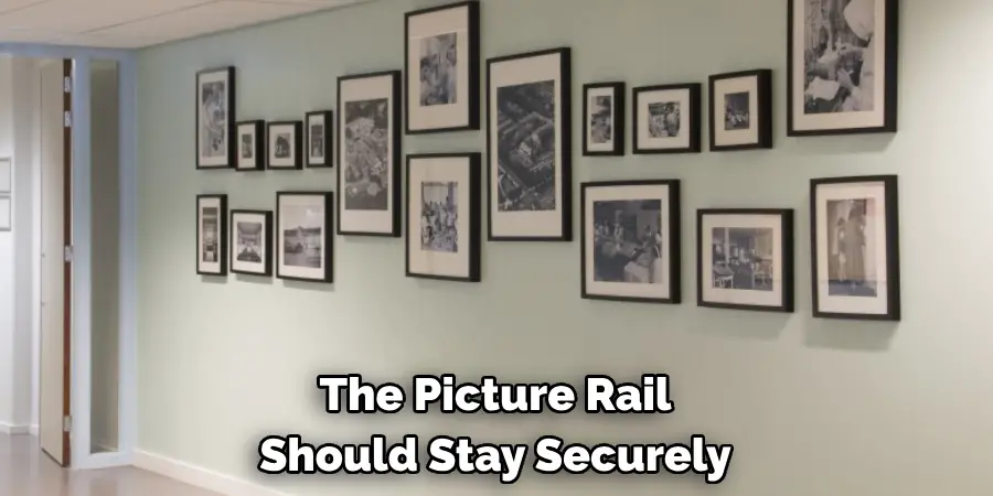 The Picture Rail 
Should Stay Securely