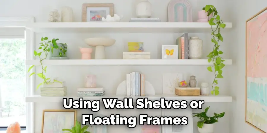 Using Wall Shelves or Floating Frames