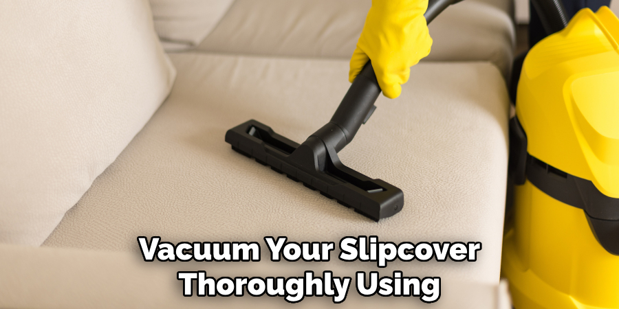 Vacuum Your Slipcover Thoroughly Using