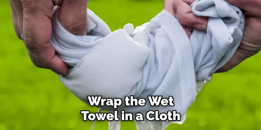 Wrap the Wet Towel in a Cloth