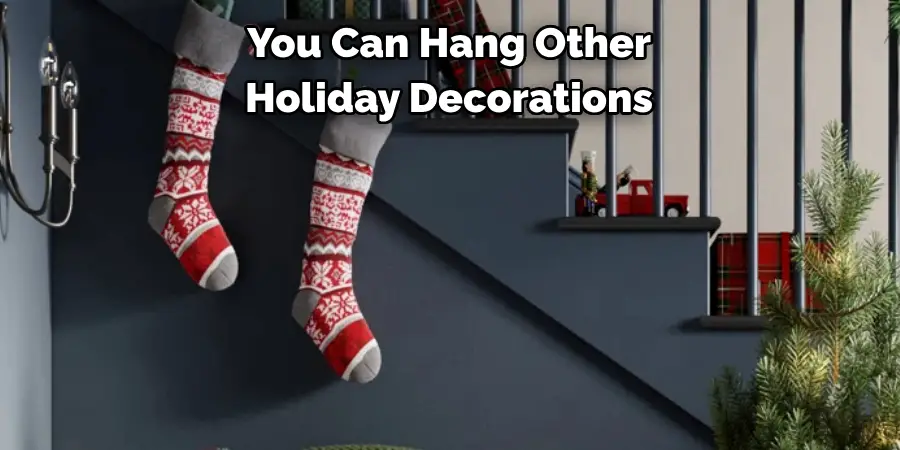 You Can Hang Other 
Holiday Decorations