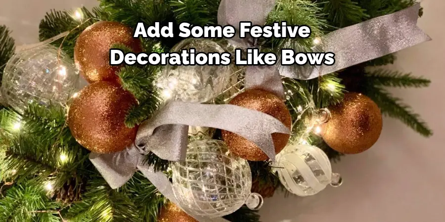 Add Some Festive 
Decorations Like Bows