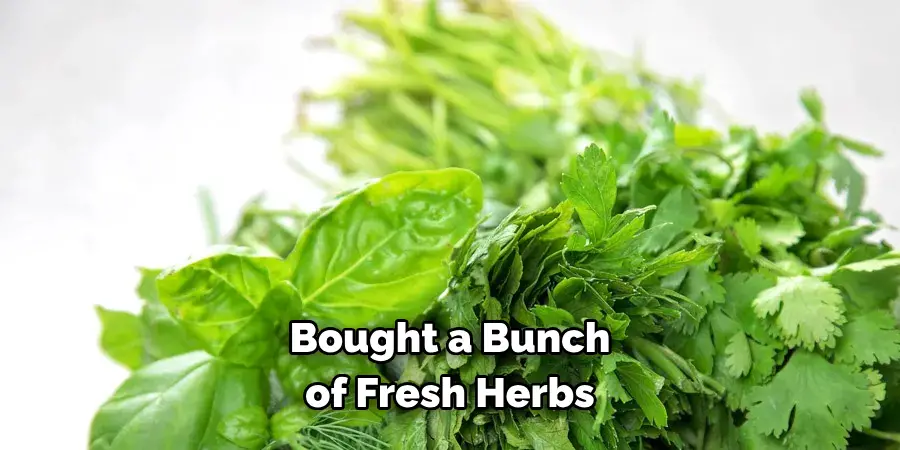 Bought a Bunch 
of Fresh Herbs