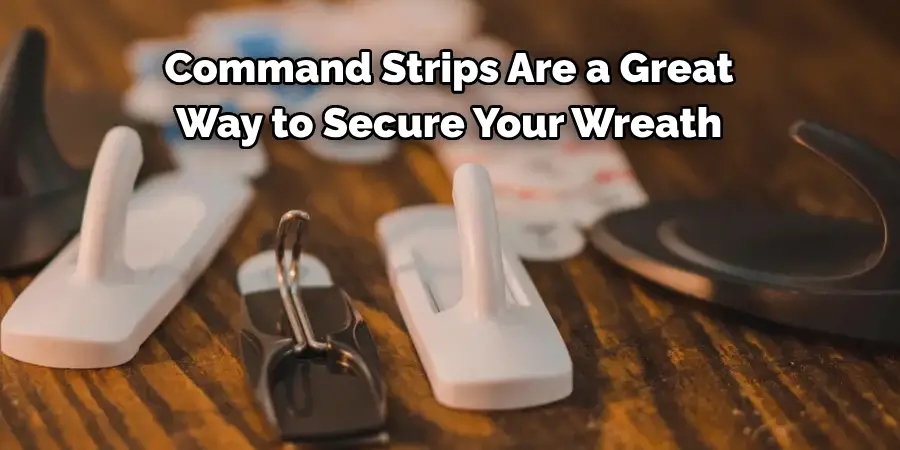 Command Strips Are a Great
Way to Secure Your Wreath