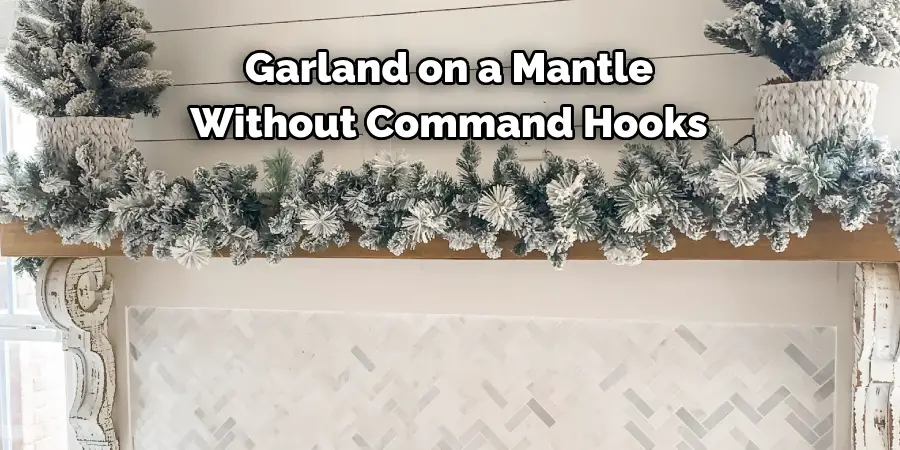 Garland on a Mantle 
Without Command Hooks