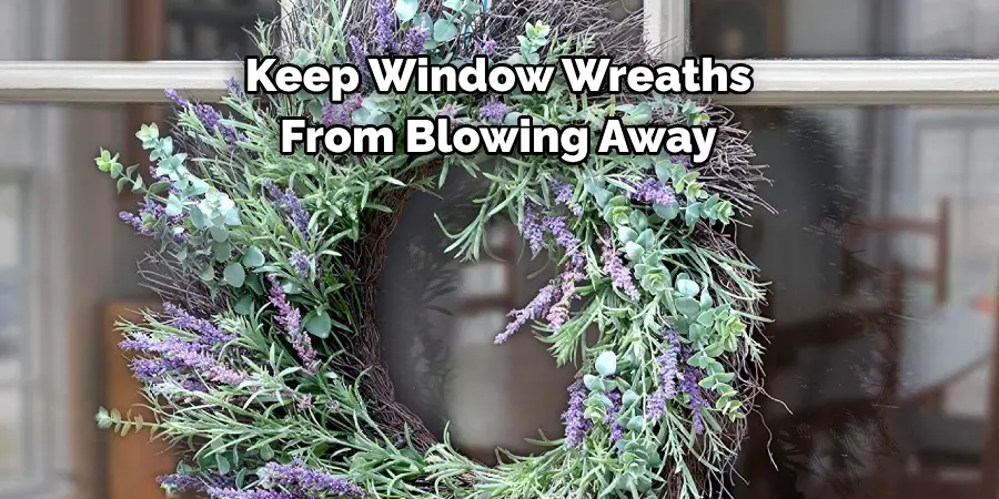 Keep Window Wreaths 
From Blowing Away