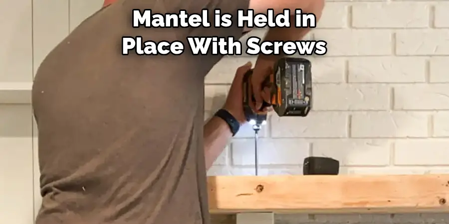 Mantel is Held in 
Place With Screws