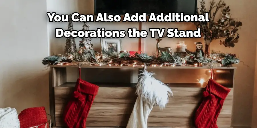 You Can Also Add Additional 
Decorations the TV Stand