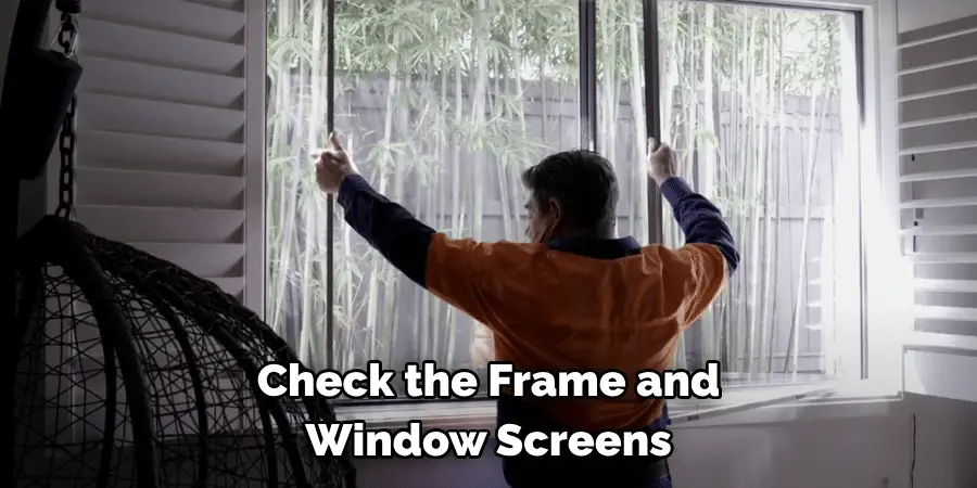 Check the Frame and 
Window Screens