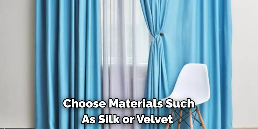 Choose Materials Such 
As Silk or Velvet 