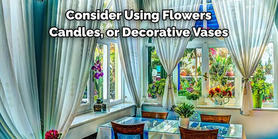 Consider Using Flowers, 
Candles, or Decorative Vases