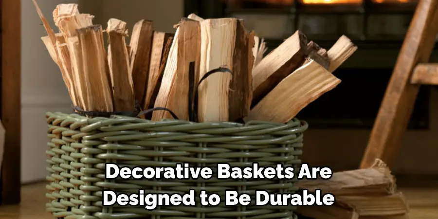 Decorative Baskets Are 
Designed to Be Durable