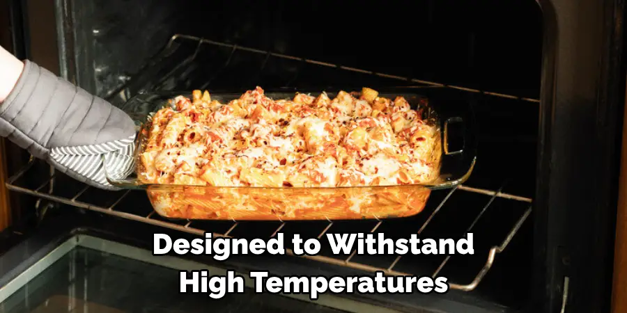 Designed to Withstand 
High Temperatures