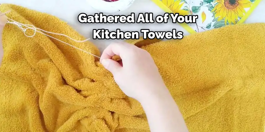 Gathered All of Your
Kitchen Towels