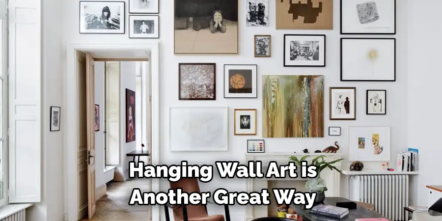 Hanging Wall Art is 
Another Great Way