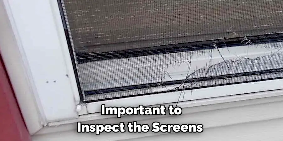 Important to 
Inspect the Screens 