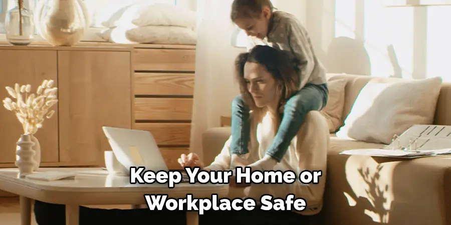 Keep Your Home or 
Workplace Safe